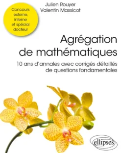 Agrégation de mathématiques - 10 ans d’annales avec corrigés détaillés de questions fondamentales