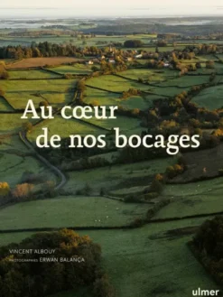 Au coeur de nos bocages - Histoire, biodiversité et savoir-faire des haies