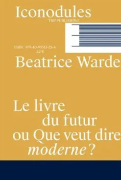 Beatrice Warde Le livre du futur ou Que veut dire moderne ? /franCais