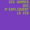 Ces hommes qui m'expliquent la vie