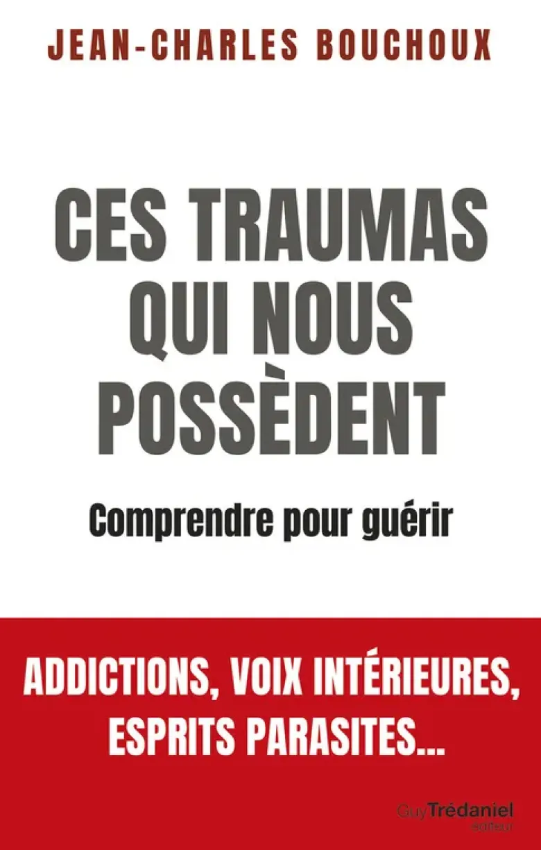 Ces traumas qui nous possèdent - Comprendre pour guérir