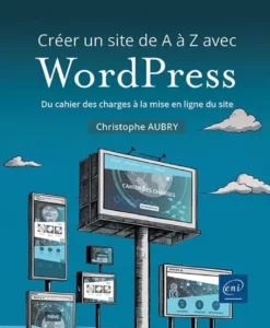 Créer un site de A à Z avec WordPress - Du cahier des charges à la mise en ligne du site