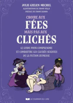 Croire aux fées mais pas aux clichés - Le guide pour comprendre et combattre les clichés sexistes de la fiction jeunesse