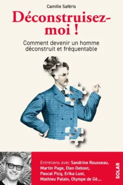 Déconstruisez-moi ! - Comment devenir un homme déconstruit et fréquentable