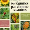 Des légumes pas comme les autres - 100 espèces et variétés savoureuses pour diversifier vos cultures