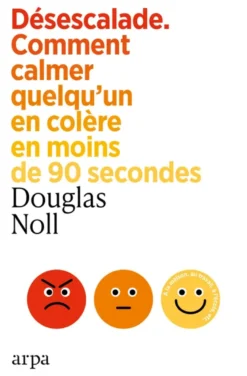 Désescalade - Comment calmer quelqu'un en colère en moins de 90 secondes