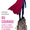 Du courage - Éloge à l'usage des aventuriers... et des héros du quotidien