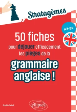 50 fiches pour déjouer efficacement les pièges de la grammaire anglaise ! A2-B2