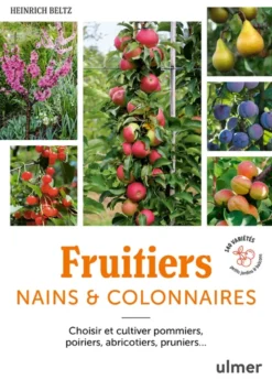 Fruitiers nains & colonnaires - Choisir et cultiver pommiers, poiriers, abricotiers, pruniers... 140 variétés pour balcons et petits jardins