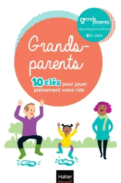 Grands-parents - 10 clés pour jouer pleinement votre rôle !