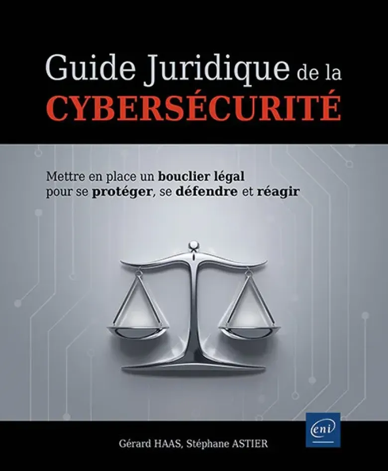 Guide juridique de la cybersécurité - Mettre en place un bouclier légal pour se protéger, se défendr