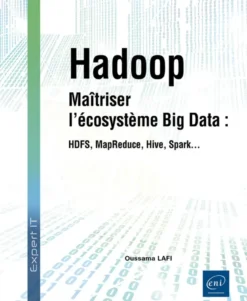 Hadoop - Maîtriser l’écosystème Big Data : HDFS, MapReduce, Hive, Spark…