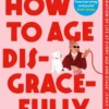How to Age Disgracefully