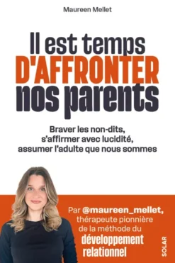 Il est temps d'affronter nos parents - Braver les non-dits, s'affirmer avec lucidité, assumer l'adulte que nous sommes