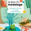 Je fais du modelage : Adorables animaux en argile autodurcissante