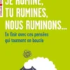Je rumine, tu rumines, nous ruminons...
