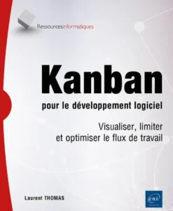Kanban pour le développement logiciel - Visualiser, limiter et optimiser le flux de travail