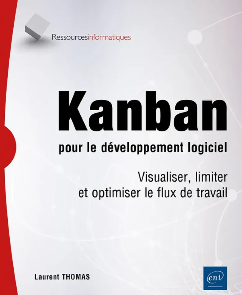 Kanban pour le développement logiciel - Visualiser, limiter et optimiser le flux de travail