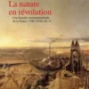 La nature en révolution - Une histoire environnementale de la France, 1780-1870 (vol.1)