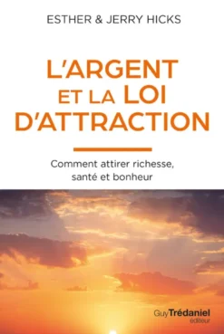 L'Argent et la loi de l'attraction - Comment attirer richesse, santé et bonheur
