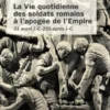 La vie quotidienne des soldats romains à l'apogée de l'Empire