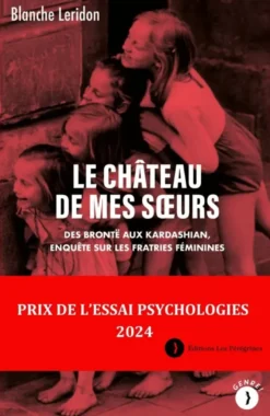 Le château de mes sœurs - Des Brontë aux Kardashian, enquête