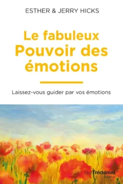 Le fabuleux pouvoir des émotions - Obtenez ce que vous souhaitez