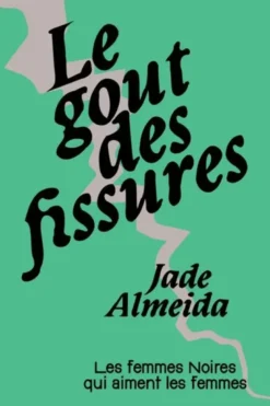 Le Gout Des Fissures : Les Femmes Noires Qui Aiment Les Femmes
