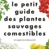 Le Petit guide des plantes sauvages comestibles
