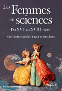 Les Femmes en sciences. Du XVIe au XVIIIe siècle