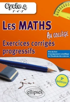Les mathématiques au collège : exercices corrigés progressifs. Cycle 4
