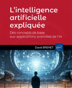 L’intelligence artificielle expliquée - Des concepts de base aux applications avancées de l’IA