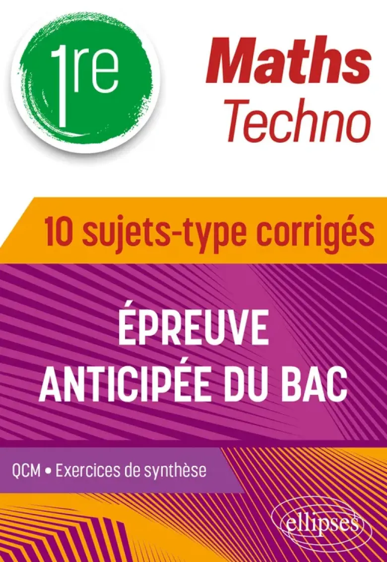 Maths Techno - 1re - 10 sujets-type corrigés de l’épreuve anticipée du Bac