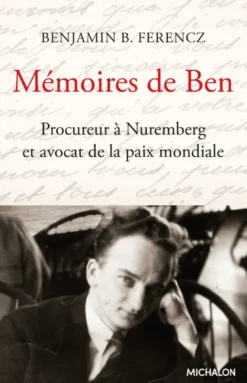 Mémoires de Ben - Procureur à Nuremberg et avocat de la paix mondiale