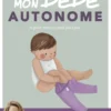 Mon bébé autonome - Je guide mon tout-petit pas à pas