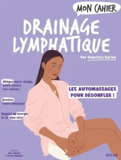 Mon Cahier drainage lymphatique - Des automassages magiques pour dégonfler !