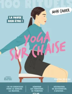 Mon cahier 100 rituels Yoga sur chaise