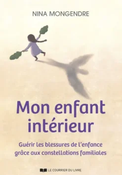 Mon enfant intérieur - Guérir les blessures de l'enfance grâce aux constellations familiales