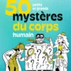 50 petits et grands mystères du corps humain