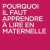 Pourquoi il faut apprendre à lire en maternelle