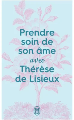 Prendre soin de son âme avec Thérèse de Lisieux