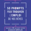 50 prompts pour trouver l'emploi de vos rêves