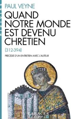 Quand notre monde est devenu chrétien (Espaces Libres - Histoire)