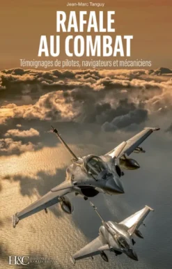 Rafale au combat - témoignages de pilotes, navigateurs et mécaniciens