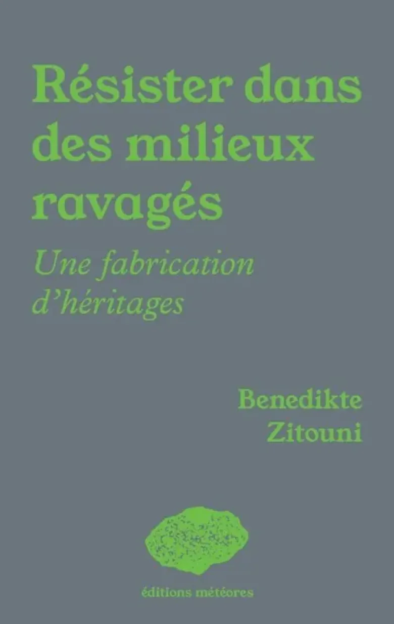 Resister Dans Des Milieux Ravages : Une Fabrication D'Heritages