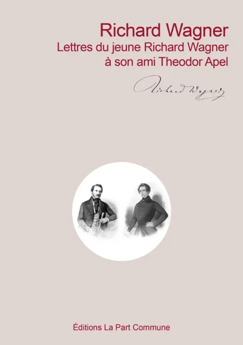 Richard Wagner Lettres du jeune Richard Wagner à son ami Theodor Apel
