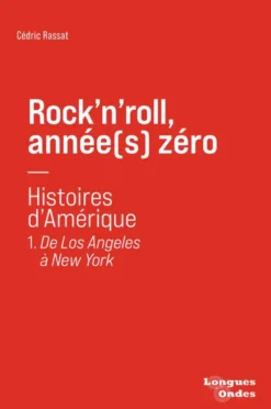 Rock'n'roll, année(s) zéro: Histoires d'Amérique - De Los Angeles à New York
