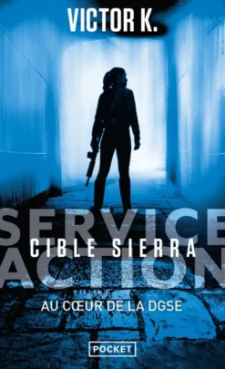 Service Action : cible Sierra - Au coeur de la DGSE