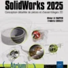 SolidWorks 2025 - Conception détaillée de pièces et d’assemblages 3D