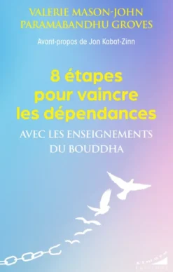 8 étapes pour vaincre les dépendances - Avec les enseignements du Bouddha